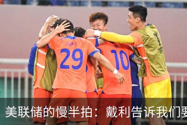 美联储的慢半拍：戴利告诉我们要稳住，不急！